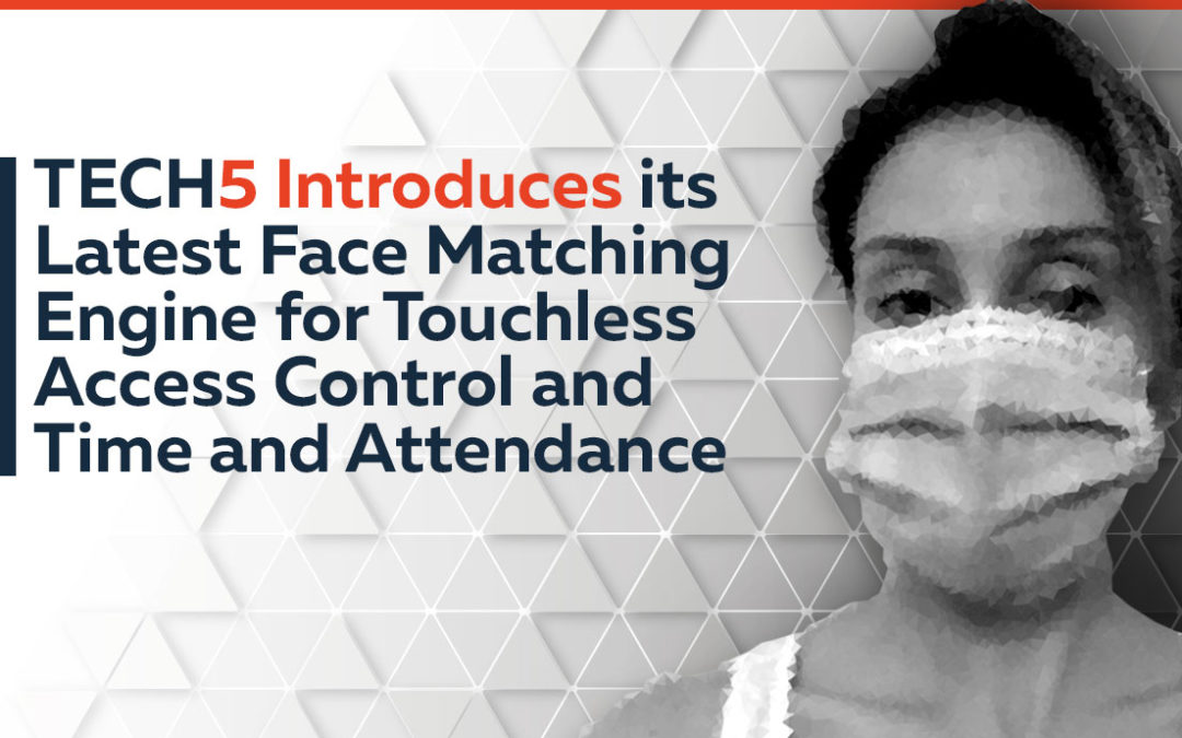 TECH5 Introduces its Latest Face Matching Engine for Touchless Access Control and Time and Attendance
