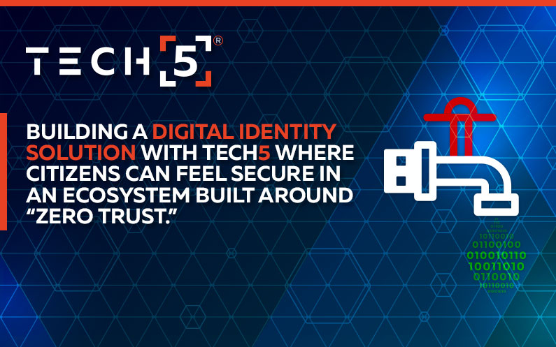 Building a Digital Identity Solution with TECH5 Where Citizens Can Feel Secure in an Ecosystem Built Around “Zero Trust.”